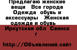 Предлагаю женские вещи - Все города Одежда, обувь и аксессуары » Женская одежда и обувь   . Иркутская обл.,Саянск г.